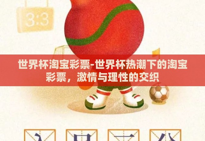 世界杯淘宝彩票-世界杯热潮下的淘宝彩票,激情与理性的交织 世界杯淘宝彩票-世界杯热潮下的淘宝彩票,激情与理性的交织