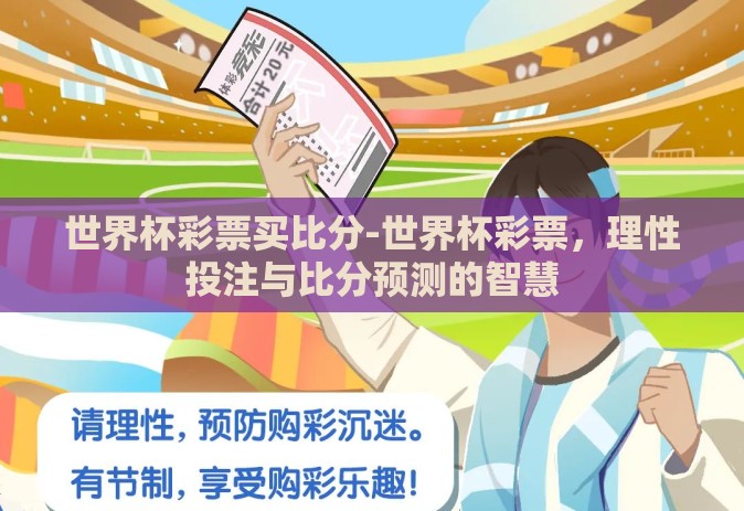 世界杯彩票买比分-世界杯彩票，理性投注与比分预测的智慧