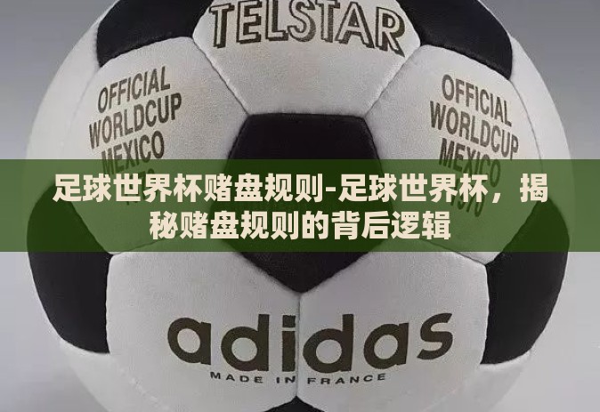 足球世界杯赌盘规则-足球世界杯，揭秘赌盘规则的背后逻辑