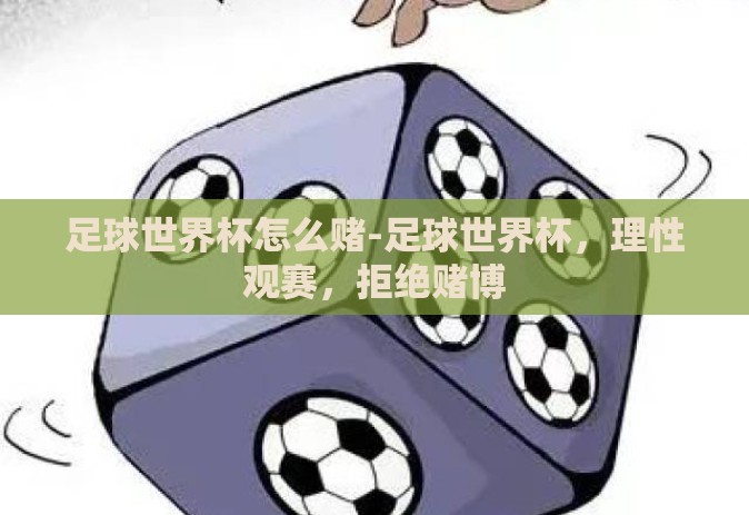 足球世界杯怎么赌-足球世界杯，理性观赛，拒绝赌博