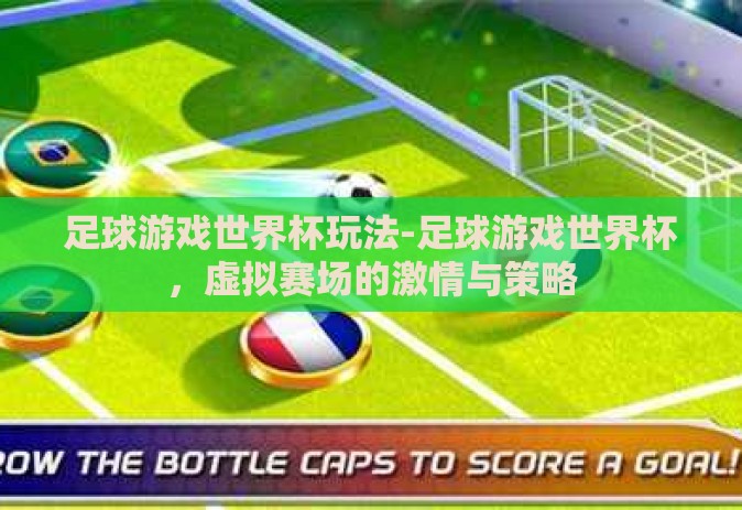 足球游戏世界杯玩法-足球游戏世界杯，虚拟赛场的激情与策略