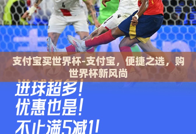支付宝买世界杯-支付宝，便捷之选，购世界杯新风尚