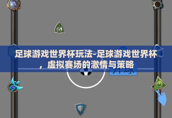 足球游戏世界杯玩法-足球游戏世界杯，虚拟赛场的激情与策略