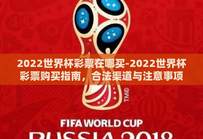 2022世界杯彩票在哪买-2022世界杯彩票购买指南，合法渠道与注意事项