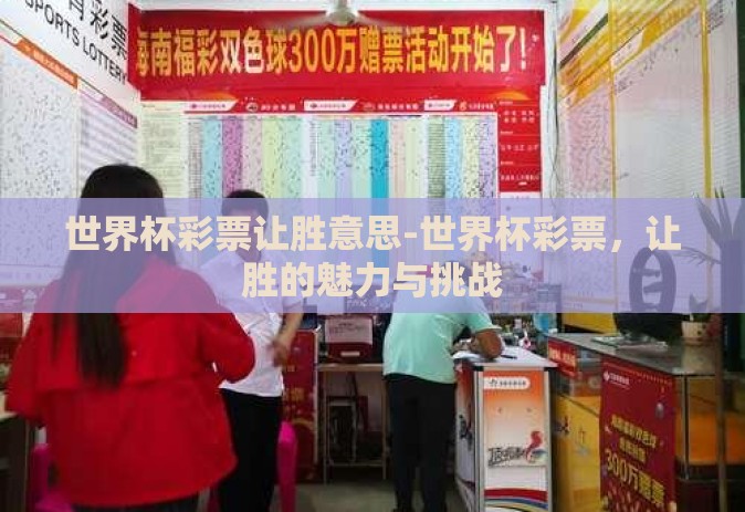世界杯彩票让胜意思-世界杯彩票，让胜的魅力与挑战