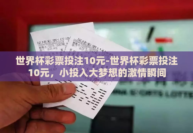 世界杯彩票投注10元-世界杯彩票投注10元，小投入大梦想的激情瞬间