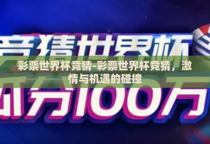 彩票世界杯竞猜-彩票世界杯竞猜，激情与机遇的碰撞