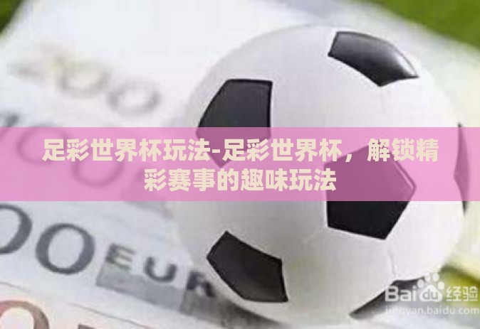 足彩世界杯玩法-足彩世界杯，解锁精彩赛事的趣味玩法
