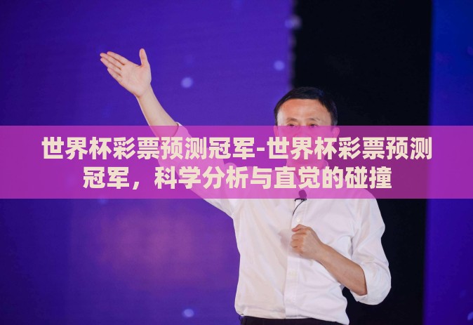 世界杯彩票预测冠军-世界杯彩票预测冠军，科学分析与直觉的碰撞