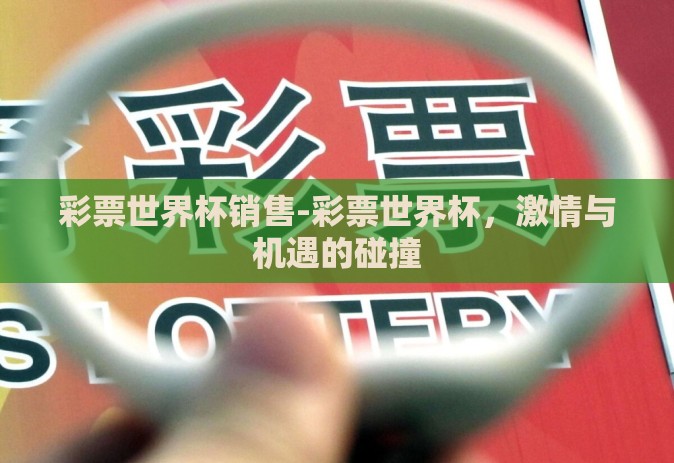彩票世界杯销售-彩票世界杯，激情与机遇的碰撞
