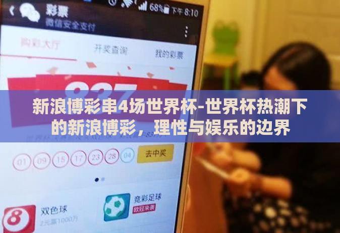 新浪博彩串4场世界杯-世界杯热潮下的新浪博彩，理性与娱乐的边界