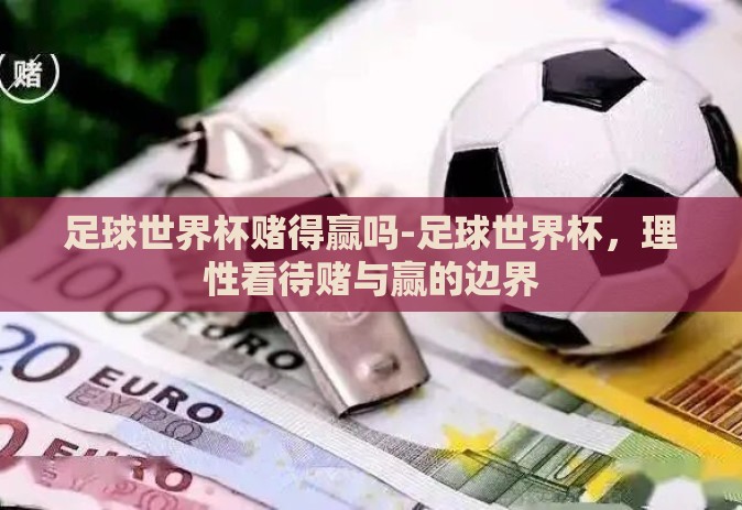 足球世界杯赌得赢吗-足球世界杯，理性看待赌与赢的边界