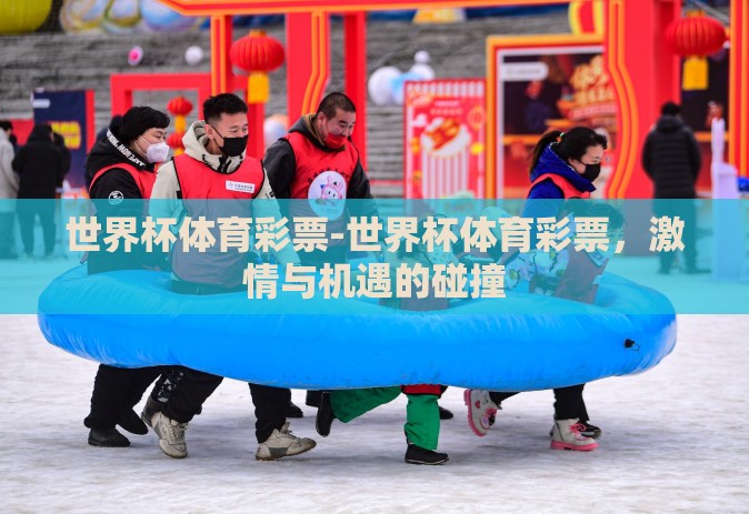 世界杯体育彩票-世界杯体育彩票，激情与机遇的碰撞