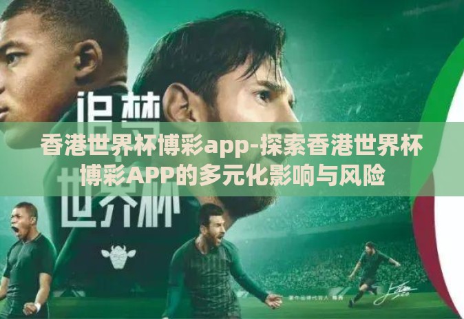 香港世界杯博彩app-探索香港世界杯博彩APP的多元化影响与风险