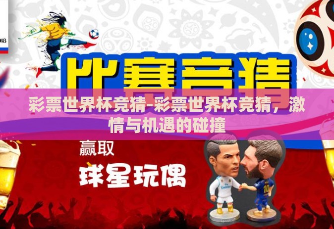 彩票世界杯竞猜-彩票世界杯竞猜,激情与机遇的碰撞 彩票世界杯竞猜-彩票世界杯竞猜,激情与机遇的碰撞